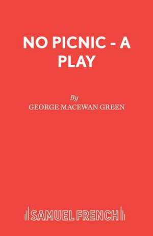 No Picnic - A Play de George MacEwan Green