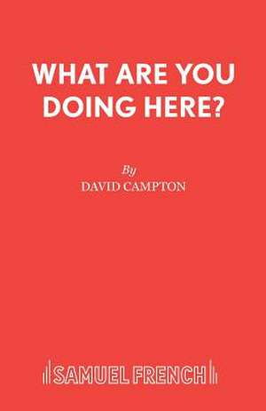 What Are You Doing Here? - A Play de David Campton