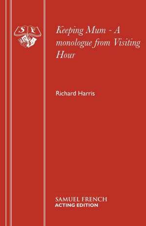 Keeping Mum - A Monologue from Visiting Hour: A Play de Richard Harris