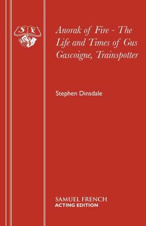 Anorak of Fire - The Life and Times of Gus Gascoigne, Trainspotter de Stephen Dinsdale