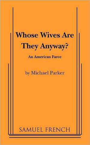 Whose Wives Are They Anyway? de Michael Parker