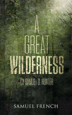 A Great Wilderness de Samuel D. Hunter