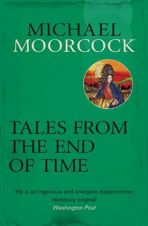 Tales From the End of Time de Michael Moorcock