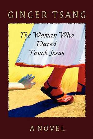 The Woman Who Dared Touch Jesus de Ginger Tsang