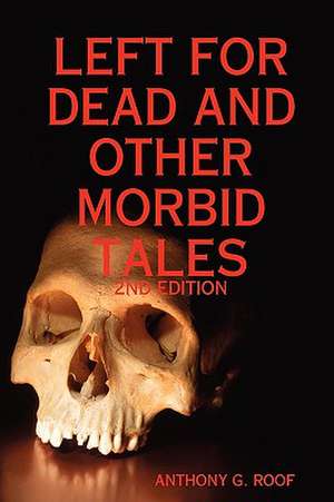 Left for Dead and Other Morbid Tales - 2nd Edition de Anthony G. Roof