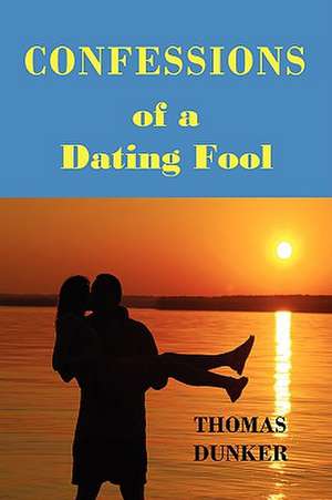 Confessions of a Dating Fool de Thomas Dunker