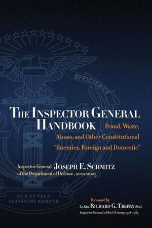 The Inspector General Handbook: Fraud, Waste, Abuse and Other Constitutional "Enemies, Foreign and Domestic" de Joseph E. Schmitz