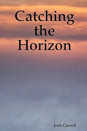 Catching the Horizon de Josh Carroll