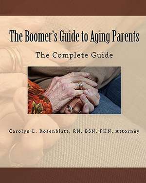 The Boomer's Guide to Aging Parents: The Complete Guide de R. N. Attorney Carolyn L. Rosenblatt