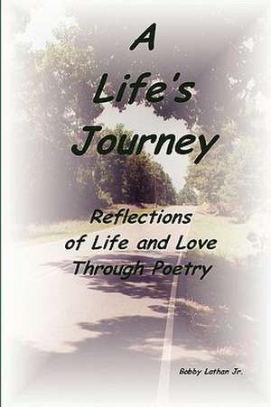 A Life's Journey: Reflections of Life and Love Through Poetry de Jr. Lathan, Bobby