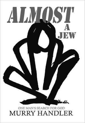 Almost a Jew, One Mans Search for God de Murry Handler