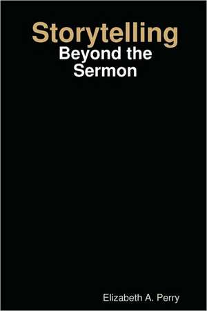 Storytelling: Beyond the Sermon de Elizabeth A. Perry