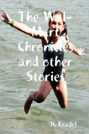 The Wal-Mart Chronicles and Other Stories de J. C. Kradel