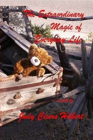 The Extraordinary Magic of Everyday Life de Judy Cicero Hilbert