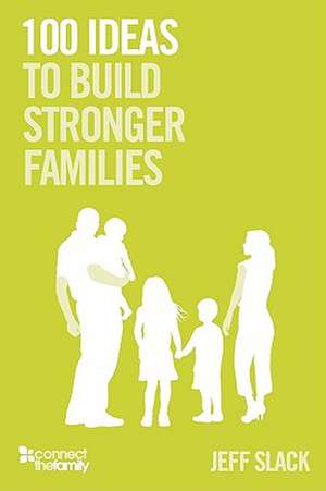 100 Ideas to Build Stronger Families de Jeff Slack