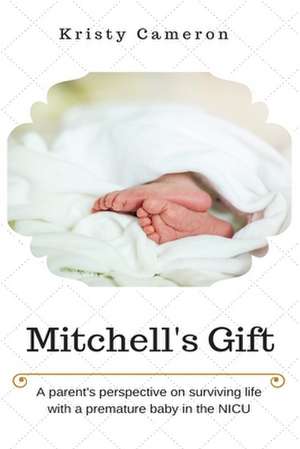 Mitchell's Gift - A Parent's Perspective on Surviving Life... with a Premature Baby in the NICU.: A Glimpse Into the Feline Soul de Kristy M. Cameron