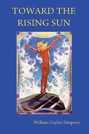 Toward the Rising Sun de William Gayley Simpson