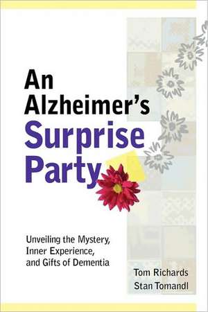 An Alzheimer's Surprise Party: Unveiling the Mystery, Inner Experience, and Gifts of Dementia de Tom Richards