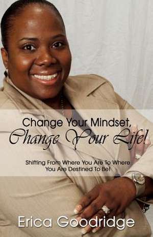 Change Your Mindset, Change Your Life de E. D. Goodridge