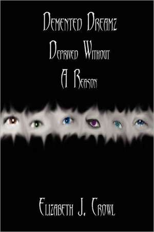 DeMented Dreamz: Deprived Without a Reason de Elizabeth J. Crowl