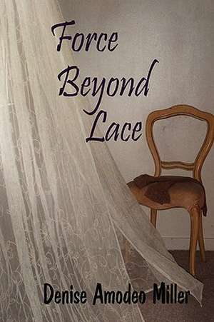 Force Beyond Lace de Denise Amodeo Miller