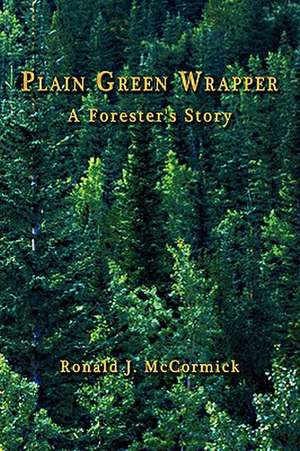 PLAIN GREEN WRAPPER A Forester's Story de Ronald J. McCormick