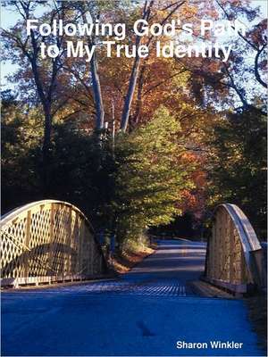 Following God's Path to My True Identity de Sharon Winkler