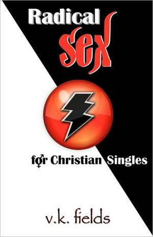 Radical Sex for Christian Singles de Valerie K. Fields