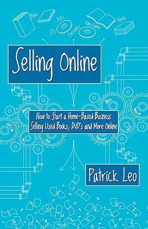 Selling Online: How to Start a Home-Based Business Selling Used Books, DVD's and More Online de Patrick Leo