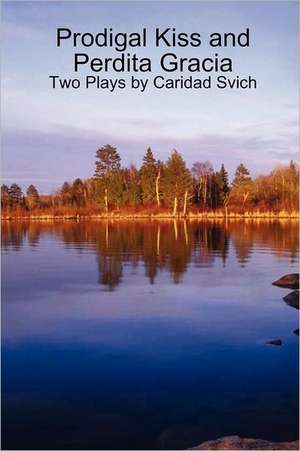 Prodigal Kiss and Perdita Gracia: Two Plays by Caridad Svich de Caridad Svich