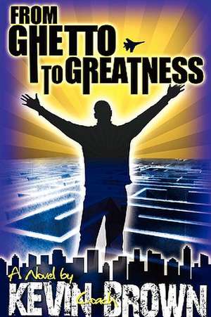 From Ghetto to Greatness de Kevin Brown