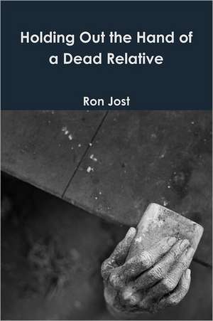 Holding Out the Hand of a Dead Relative de Ron Jost