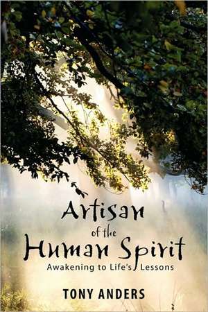 Artisan of the Human Spirit ~ Awakening to Life's Lessons de Tony Anders