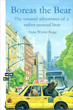 Boreas the Bear: The Unusual Adventures of a Rather Unusual Bear de Anne Wynne Rogg