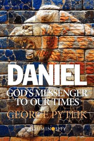 Daniel: God's Messenger to Our Times de George Pytlik