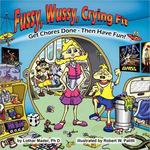 Fussy, Wussy, Crying Fit: Get Chores Done - Then Have Fun! de Lothar Mader