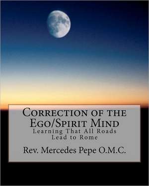 Correction of the Ego/Spirit Mind.: Learning That All Roads Lead to Rome. de Mercedes Pepe Rev