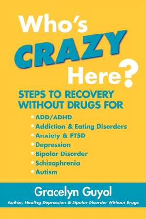 Who's Crazy Here?: Steps to Recovery Without Drugs for ADD/ADHD, Addiction & Eating Disorders, Anxiety & Ptsd, Depression, Bipolar Disord de MS Gracelyn Guyol