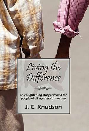 Living the Difference: An Enlightening Story Revealed for People of All Ages Straight or Gay de J. C. Knudson