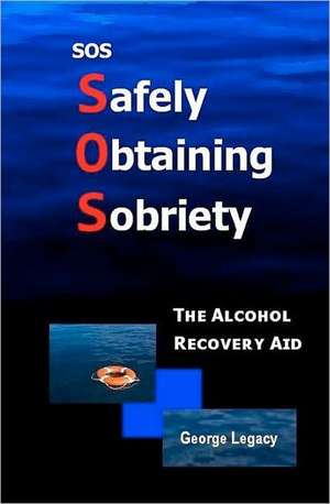 SOS Safely Obtaining Sobriety: The Alcohol Recovery Aid de George Legacy