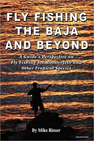 Fly Fishing the Baja and Beyond de Mike Rieser