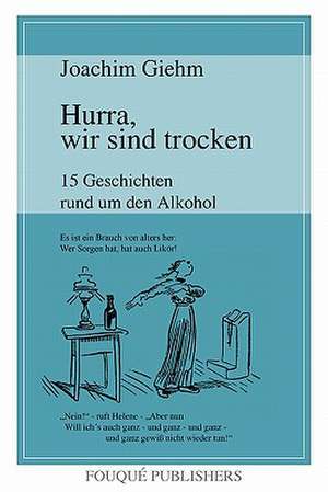 Hurra, Wir Sind Trocken. 15 Geschichten Rund Um Den Alkohol de Joachim Giehm