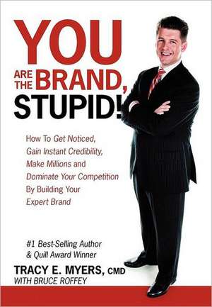 You Are the Brand, Stupid!: How to Get Noticed, Gain Instant Credibility, Make Millions and Dominate Your Competition by Building Your Celebrity E de Tracy E. Myers CMD