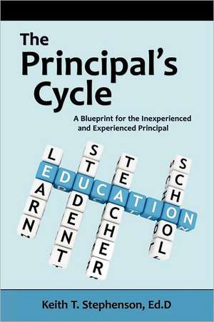 The Principal's Cycle: A Blueprint for the Inexperienced and Experienced Principal de Keith Stephenson