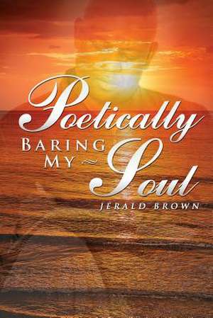 Poetically Baring My Soul de MR Jerald Brown