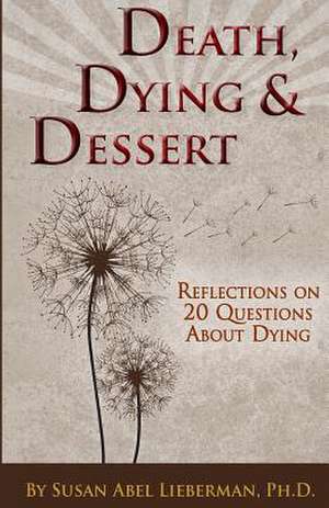 Death, Dying and Dessert de Susan Abel Lieberman Ph. D.