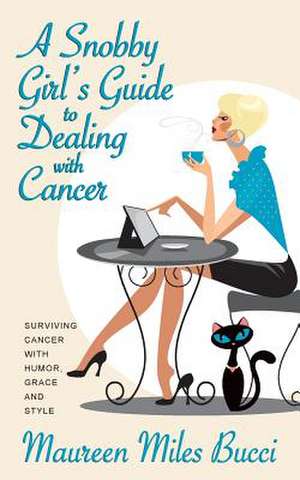 A Snobby Girl's Guide to Dealing with Cancer de Maureen Miles Bucci