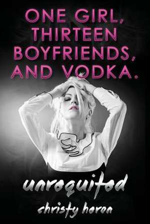 Unrequited-One Girl, Thirteen Boyfriends, and Vodka. de Christy Heron