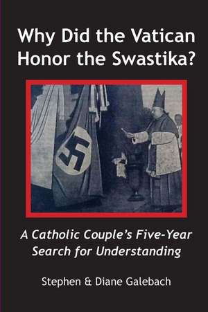 Why Did the Vatican Honor the Swastika? de Stephen Galebach