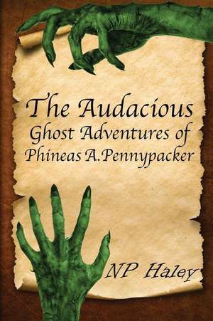 The Audacious Ghost Adventures of Phineas A. Pennypacker de Np Haley